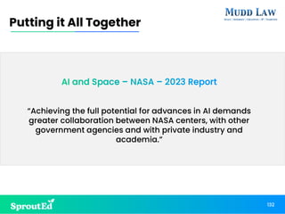 AI and Space – NASA – 2023 Report
“Achieving the full potential for advances in AI demands
greater collaboration between NASA centers, with other
government agencies and with private industry and
academia.”
Putting it All Together
132
 