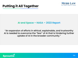 AI and Space – NASA – 2023 Report
“An expansion of efforts in ethical, explainable, and trustworthy
AI is needed to overcome the “fear” of AI that is hindering further
uptake of AI in the broader community.”
Putting it All Together
134
 