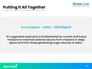 AI and Space – NASA – 2023 Report
“AI-supported autonomy is fundamental for current and future
missions to maximize science returns from missions in deep
space and from those generating huge volumes of data.”
Putting it All Together
135
 