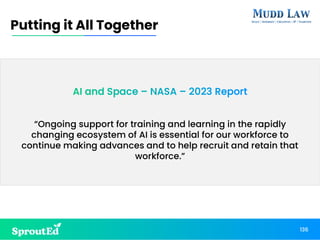 AI and Space – NASA – 2023 Report
“Ongoing support for training and learning in the rapidly
changing ecosystem of AI is essential for our workforce to
continue making advances and to help recruit and retain that
workforce.”
Putting it All Together
136
 
