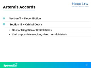 Section 11 – Deconfliction
Section 12 – Orbital Debris
• Plan for Mitigation of Orbital Debris
• Limit as possible new, long-lived harmful debris
50
Artemis Accords
 