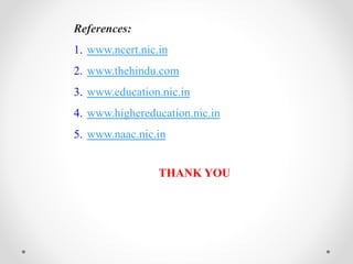 References:
1. www.ncert.nic.in
2. www.thehindu.com
3. www.education.nic.in
4. www.highereducation.nic.in
5. www.naac.nic.in
THANK YOU
 