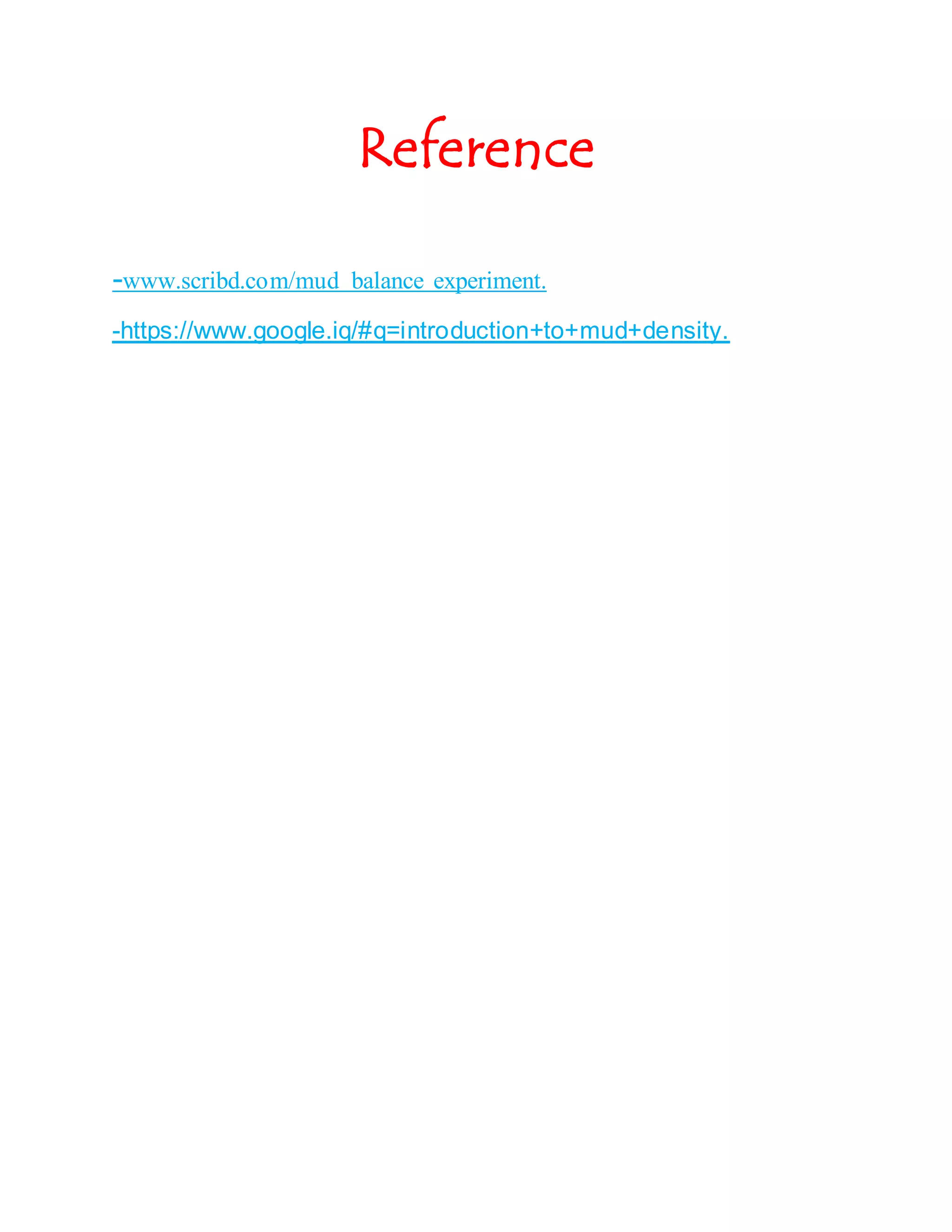 Reference
-www.scribd.com/mud balance experiment.
-https://www.google.iq/#q=introduction+to+mud+density.
 