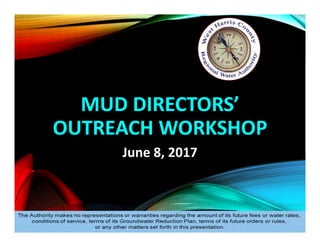 MUD DIRECTORS’
OUTREACH WORKSHOP
June 8, 2017
 