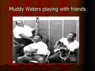 Muddy Waters playing with friends 