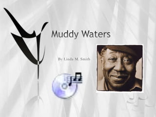 Muddy Waters	 By Linda M. Smith 
