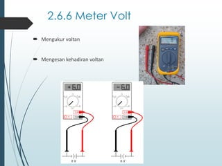 2.6.6 Meter Volt
 Mengukur voltan
 Mengesan kehadiran voltan
 