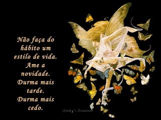 Não faça do hábito um estilo de vida. Ame a novidade. Durma mais tarde. Durma mais cedo. 