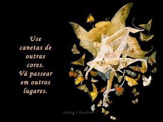 Use canetas de outras cores. Vá passear em outros lugares. 