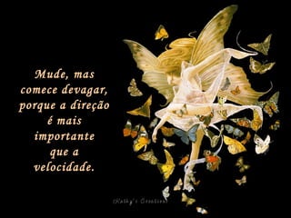 Mude, mas comece devagar, porque a direção é mais importante que a velocidade. 