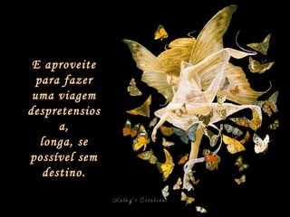 E aproveite para fazer uma viagem despretensiosa, longa, se possível sem destino. 