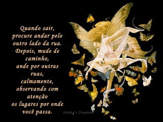 Quando sair, procure andar pelo outro lado da rua. Depois, mude de caminho, ande por outras ruas, calmamente, observando com atenção os lugares por onde você passa. 