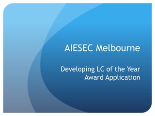 AIESEC Melbourne

Developing LC of the Year
       Award Application
 