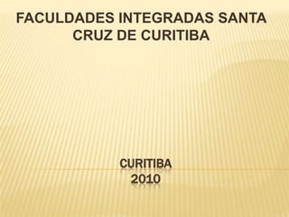 CURITIBA2010  FACULDADES INTEGRADAS SANTA CRUZ DE CURITIBA 