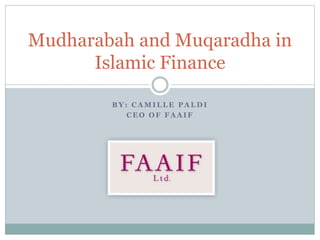B Y : C A M I L L E P A L D I
C E O O F F A A I F
Mudharabah and Muqaradha in
Islamic Finance
 