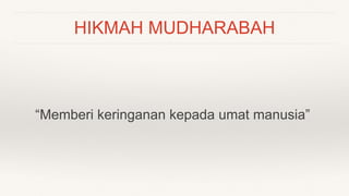 HIKMAH MUDHARABAH
“Memberi keringanan kepada umat manusia”
 