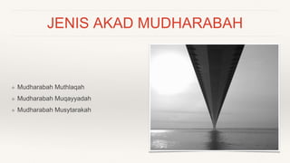 JENIS AKAD MUDHARABAH
❖ Mudharabah Muthlaqah
❖ Mudharabah Muqayyadah
❖ Mudharabah Musytarakah
 