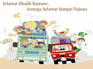 Selamat Mudik Kawans..
Semoga Selamat Sampai Tujuan
 