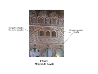 Compartimentación
Con muros pantallas Vanos enmarcados
En alfiz
Interior.
Alcázar de Sevilla
 