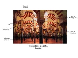 Mezquita de Córdoba.
Interior.
Columnas
clásicas
Pilar
Modillones
Arco de
herradura
Arco de
Medio punto
Bicromía
dovelas
 