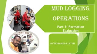 Mud logging
operations
Part 3: Formation
Evaluation
BY:MohaMed elfteh
1
 