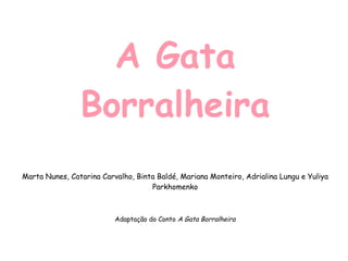A Gata Borralheira Marta Nunes, Catarina Carvalho, Binta Baldé, Mariana Monteiro, Adrialina Lungu e Yuliya Parkhomenko Adaptação do Conto  A Gata Borralheira 