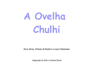 A Ovelha  Chulhi Dora Alves, Afonso do Rosário e Laura Ossemane Adaptação do DVD  A Ovelha Choné 