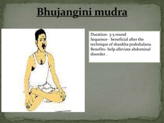 Duration- 3-5 round
Sequence- beneficial after the
technique of shankha prakshalana.
Benefits- help alleviate abdominal
disorder .
 