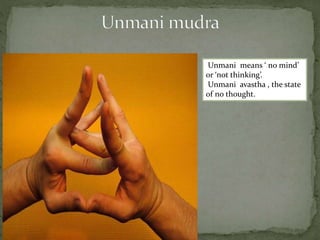 Unmani means ‘ no mind’
or ‘not thinking’.
Unmani avastha , the state
of no thought.
 