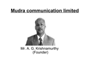 Mudra communication limited




   Mr. A. G. Krishnamurthy
           (Founder)
 