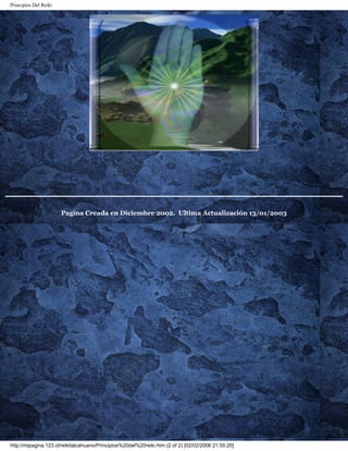 Principios Del Reiki 
______________________________ 
Pagina Creada en Diciembre 2002. Ultima Actualización 13/01/2003 
http://mipagina.123.cl/reikitalcahuano/Principios%20del%20reiki.htm (2 of 2) [02/02/2006 21:55:20] 
 
