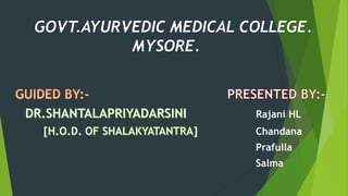 GOVT.AYURVEDIC MEDICAL COLLEGE.
MYSORE.
Rajani HL
Chandana
Prafulla
Salma
 