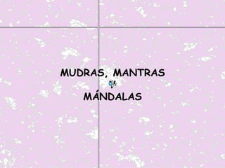 MUDRAS, MANTRAS Y MÁNDALAS 