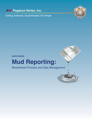 Mud Reporting:
Streamlined Process and Data Management
Pegasus Vertex, Inc.
Drilling Software | Sophisticated Yet Simple
White Paper
 