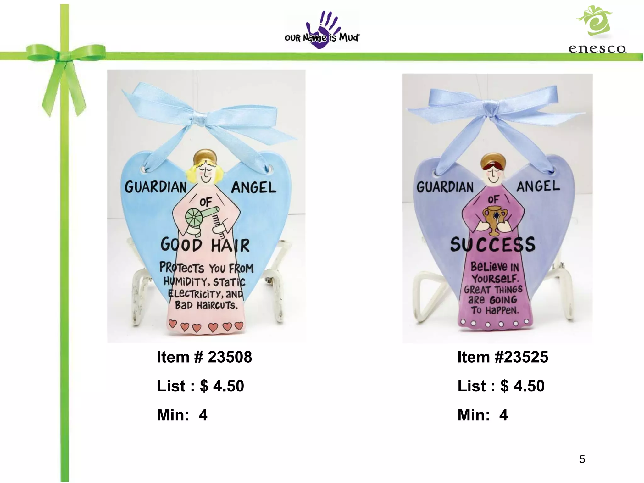 Item # 23508    Item #23525
List : $ 4.50   List : $ 4.50
Min: 4          Min: 4

                                5
 