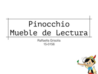 Pinocchio
Mueble de Lectura
Raffaella Grisolia
15-0156
 