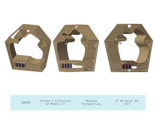27 de marzo del
2017UNIBE
Diseño y Estructura
de Mueble II
Matoaka
Perspectivas
 