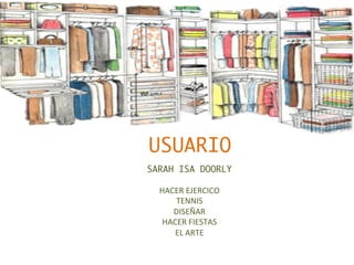 USUARIO
	
  
	
   SARAH ISA DOORLY 
	
  
HACER	
  EJERCICO	
  	
  
TENNIS	
  	
  
DISEÑAR	
  
HACER	
  FIESTAS	
  	
  
EL	
  ARTE	
  	
  
	
  
 