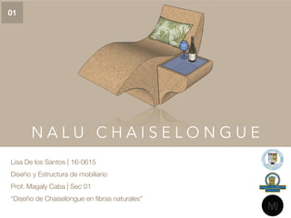 N A L U C H A I S E L O N G U E
Lisa De los Santos | 16-0615
Diseño y Estructura de mobiliario
Prof. Magaly Caba | Sec 01
“Diseño de Chaiselongue en ﬁbras naturales”
01
 