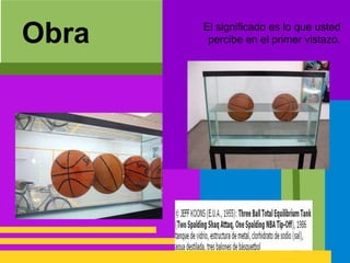 Obra El significado es lo que usted
percibe en el primer vistazo.
 