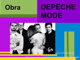 Obra
http://www.youtube.com/watch?v=fRbvPoIBWDs
http://www.youtube.com/watch?v=Qo4ZGmMghAM&feature=related
DEPECHE
MODE
 