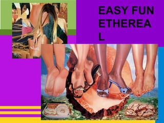 EASY FUN
ETHEREA
L
 