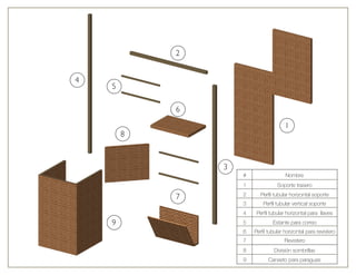 VECTORWORKS EDUCATIONAL VERSION
VECTORWORKS EDUCATIONAL VERSION
1
2
3
4
5
6
7
8
9
# Nombre
1 Soporte trasero
2 Perﬁl tubular horizontal soporte
3 Perﬁl tubular vertical soporte
4 Perﬁl tubular horizontal para llaves
5 Estante para correo
6 Perﬁl tubular horizontal para revistero
7 Revistero
8 División sombrillas
9 Canasto para paraguas
 