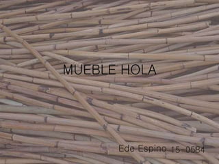 MUEBLE HOLA
Ede Espino 15-0584
 