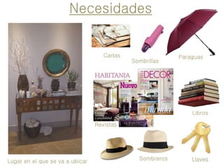 Necesidades
Lugar en el que se va a ubicar
Paraguas
Revistas
Libros
Llaves
Sombrillas
Cartas
Sombreros
 