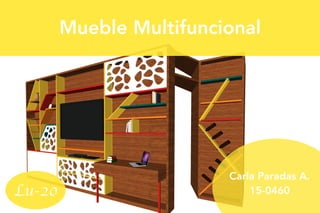 Carla Paradas A.
15-0460Lu-20
Mueble Multifuncional
 