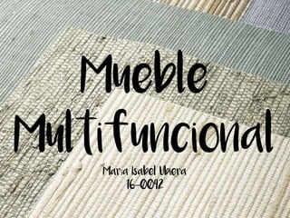 Mueble
Multifuncional
María Isabel Ubiera
16-0042
 