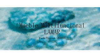 Mueble Multifuncional
LAMAR
Paola Tezanos 15-0295
 