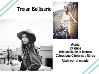 Troian Bellisario
Actriz
29 Años
Aficionada de la lectura
Colecciona Cámaras y libros
Viaja por el mundo