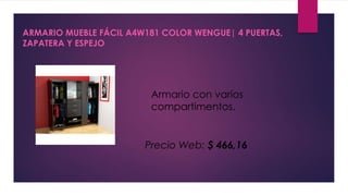 ARMARIO MUEBLE FÁCIL A4W181 COLOR WENGUE| 4 PUERTAS,
ZAPATERA Y ESPEJO
Armario con varios
compartimentos.
Precio Web: $ 466,16
 